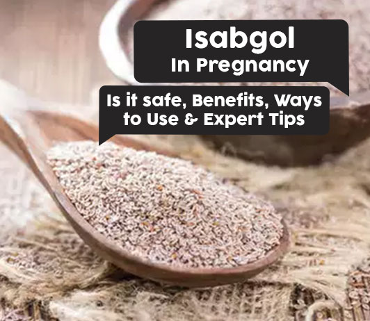 Isabgol In Pregnancy: 3 Best Benefits, Is it safe, Ways to Consume & Price Benefits Isabgol in Pregnancy